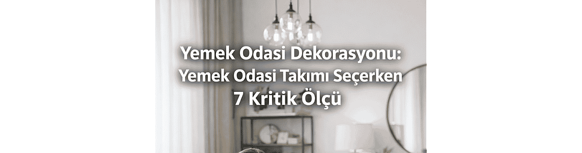 Yemek odası Dekorasyonu: Yemek odası takımı seçerken 7 kritik ölçü